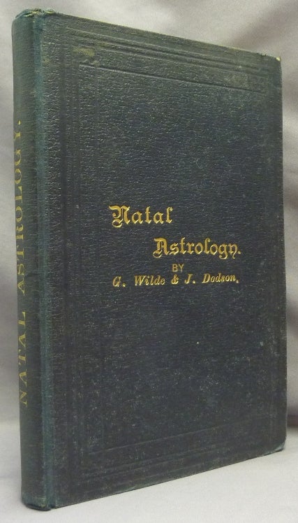 Item #69907 A Treatise of Natal Astrology by G. Wilde & J. Dodson, To Which is Appended "The Soul and the Stars" by A. G. Trent. Astrology, G. WILDE, J. Dodson, A. G. Trent.
