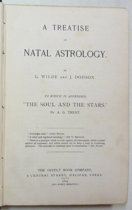 A Treatise of Natal Astrology by G. Wilde & J. Dodson, To Which is Appended "The Soul and the Stars" by A. G. Trent.