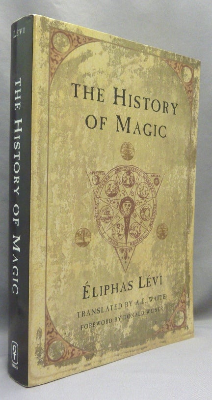 Item #69929 The History of Magic, including a clear and precise Exposition of Its Procedure, Its Rites and Its Mysteries. Eliphas LEVI, A. E. Waite., Donald Weiser.