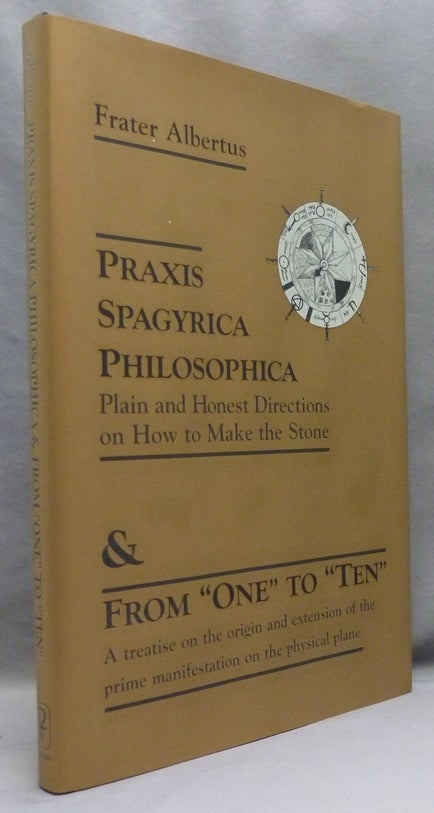 Item #70022 Praxis Spagyrica Philosophica; Plain and Honest Directions on How to Make the Stone, and From "One" to "Ten". A treatise on the original and extension of the prime manifestations on the physical plane. Frater ALBERTUS, Richard Albert Riedel.