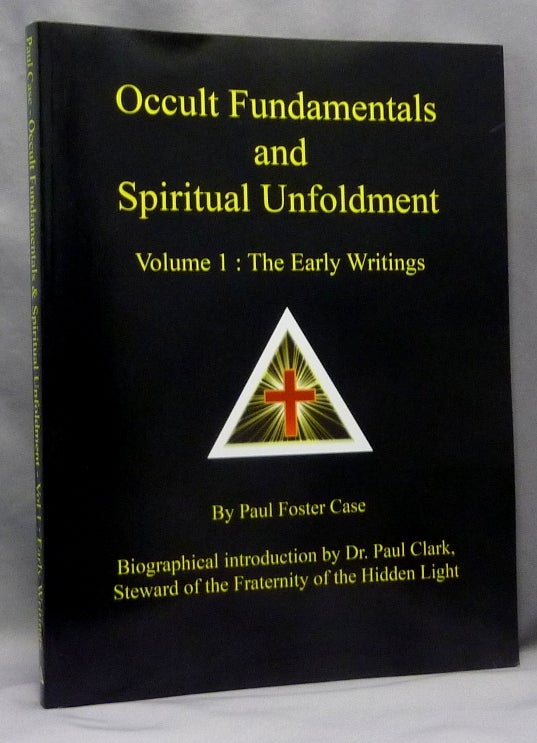 Item #70055 Occult Fundamentals and Spiritual Unfoldment. Volume One: The Early Writings. Paul Foster. Biographical CASE, Dr. Paul Clark., Tony DeLuce.