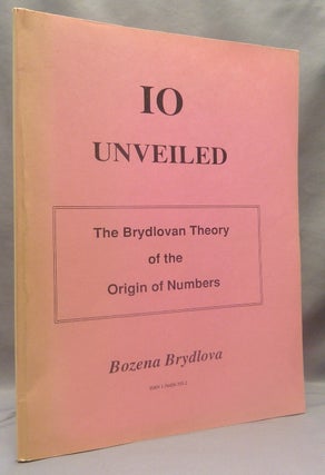 Item #70080 IO Unveiled (The Brydlovan Theory of the Origin of Numbers). Bozena BRYDLOVA