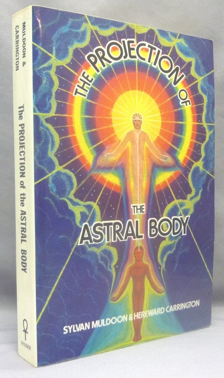 Item #70084 The Projection of the Astral Body. Astral Projection, Sylvan J. MULDOON, Hereward Carrington.