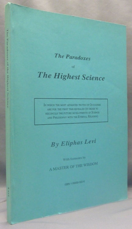 Item #70089 Paradoxes of the Highest Science; With Footnotes by A Master of the Wisdom; In which the most advanced truths of Occultism are for the first time revealed ( in order to reconcile the future developments of science and philosophy with the Eternal Religion ). Eliphas with LEVI, a Master of the Wisdom, H. P. Blavatsky ?