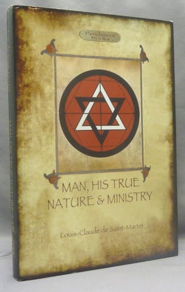 Item #70096 Man, His True Nature and Ministry. Louis Claude De SAINT-MARTIN, Edward Burton Penny,...