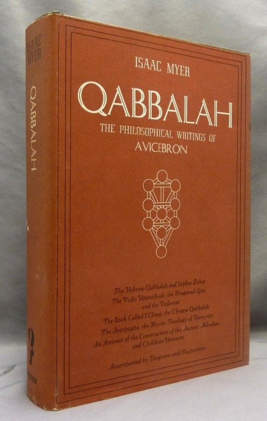 Item #70113 Qabbalah; The Philosophical Writings of Solomon Ben Yehudah Ibn Gebirol or Avicebron; And their connections with the Hebrew Qabbalah and Sepher ha-Zohar, with remarks upon the antiquity and content of the latter, and translations of selected passages from the same. Also an Ancient Lodge of Initiates, translated from the Zohar, and an abstract of an Essay upon the Chinese Qabbalah, contained in the book called the Yih King; a translation of part of the Mystic Theology of Dionysios, the Areopagite; and an account of the construction of the ancient Akkadian and Chaldean Universe, etc. Accompanied by Diagrams and Illustrations. Isaac MYER.