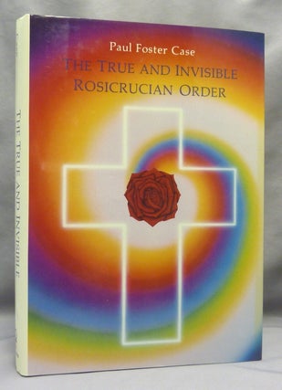 Item #70114 The True and Invisible Rosicrucian Order. Paul Foster CASE
