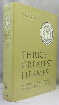 Item #70134 Thrice Greatest Hermes. Studies In Hellenistic Theosophy And Gnosis. Being a...