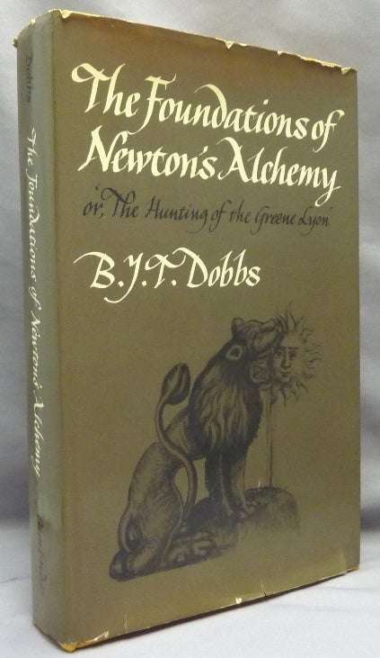 Item #70138 The Foundations of Newton's Alchemy or, 'The Hunting of the Greene Lyon'. B. J. T. DOBBS, Betty Jo Teeter Dobbs.