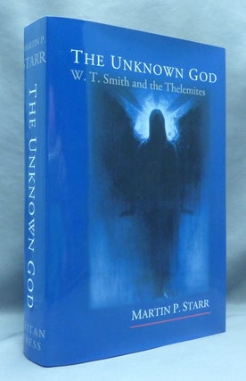 Item #70153 The Unknown God: W. T. Smith and the Thelemites. Martin P. STARR, Aleister Crowley:...