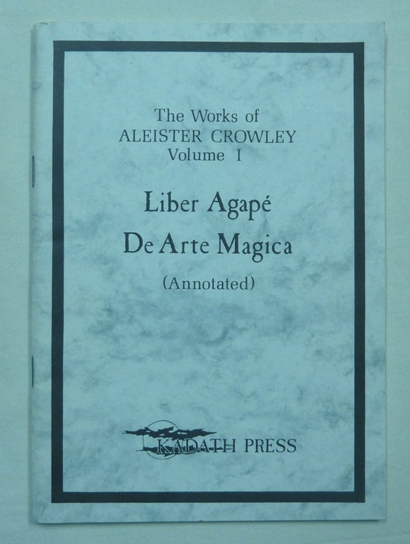 Item #70211 Liber Agape [ and ] De Arte Magica (Annotated). The Works of Aleister Crowley. Vol. I. Aleister CROWLEY, Ray Sherwin.