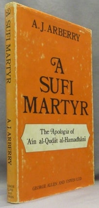 Item #70296 A Sufi Martyr. The Apologia of 'Ain al-Qudat al-Hamadhani. A. J. ARBERRY