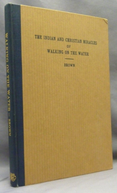 Item #70302 The Indian and Christian Miracles of Walking on Water. Walking on Water, William Norman BROWN.