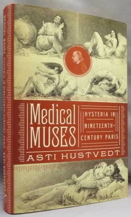 Item #70334 Medical Muses, Hysteria in Nineteenth Century Paris. Asti HUSTVEDT