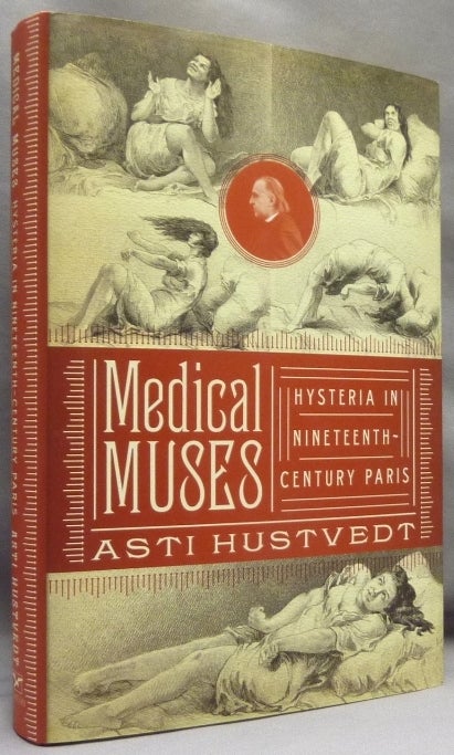 Item #70334 Medical Muses, Hysteria in Nineteenth Century Paris. Asti HUSTVEDT.