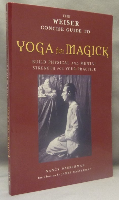 Item #70469 The Weiser Concise Guide to Yoga for Magick; Build Physical and Mental Strength fro Your Practice. Nancy WASSERMAN, James Wasserman.