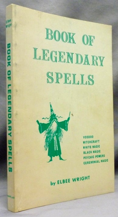 Item #70554 Book of Legendary Spells. A Collection of Unusual Legends from Various Ages and Cultures; [ Voodoo, Witchcraft, White Magic, Black Magic, Psychic Powers, Ceremonial Magic ]. Elbee WRIGHT.