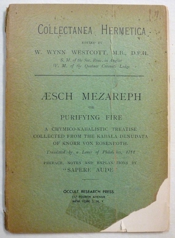 Item #70557 Æsch Mezareph or Purifying Fire; a Chymico-Kabalistic Treatise Collected from the Kabala Denudata of Knorr Von Rosenroth, translated by a lover of Philalethes, 1714; Preface, notes and explanations by "Sapere Aude" [ Aesch Mezareph ]. W. Wynn WESTCOTT, Preface "Sapere Aude", Notes and Explanations.