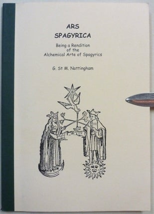 Item #70671 Ars Spagyrica: Being a Rendition of the Alchemical Arte of Spagyrics. G. St. M....