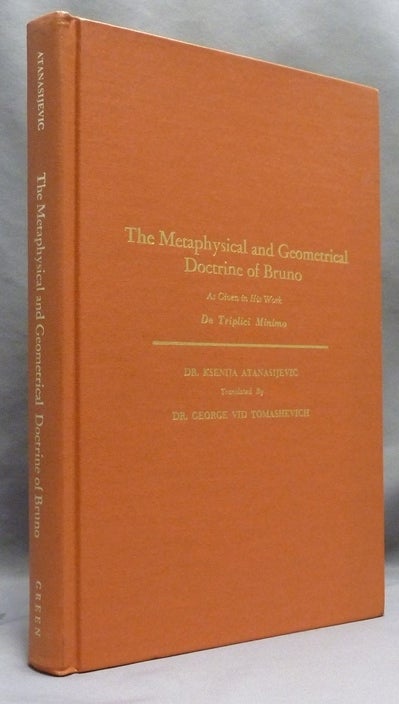 Item #70752 The Metaphysical And Geometrical Doctrine Of Bruno. As given in his work De Triplici Minimo. Giordano BRUNO, by George Vid Tomashevich Ksenija Atanasijevic. Translated into English from the French original.
