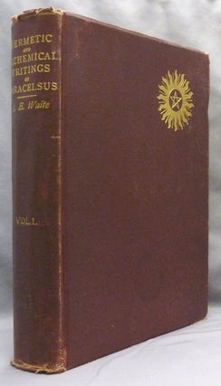 The Hermetic and Alchemical Writings of Paracelsus; [Aureolus Philippus Theophrastus Bombast of Hohenheim, Called Paracelsus the Great], Now for the First Time Faithfully Translated Into English, Edited with a Biographical Preface, Elucidatory Notes, a Copious Hermetic Vocabulary and Index. Vol. I Hermetic Chemistry, Vol. II Hermetic Medicine and Hermetic Philosophy.