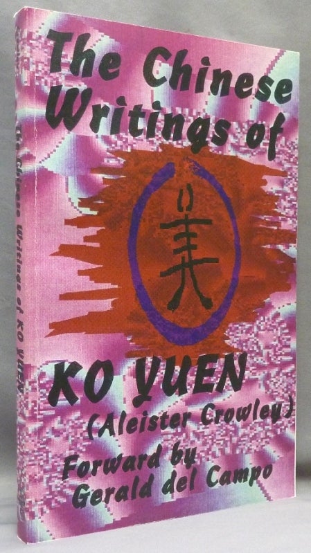 Item #70852 The Chinese Writings of Ko Yuen ( Aleister Crowley ). Aleister . CROWLEY, Gerald del Campo SIGNED by., Daniel Hammock, Ko Yuen.
