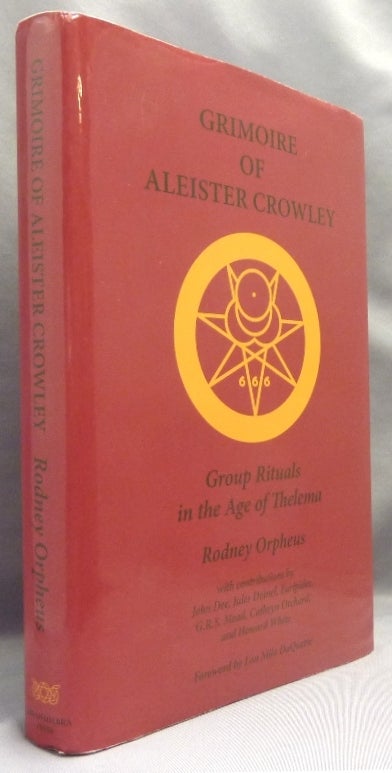 Item #70907 Grimoire of Aleister Crowley, Group Rituals in the Age of Thelema. Rodney ORPHEUS, Jules Doinel John Dee, Cathryn Orchard, G. R. S. Mead, Euripides, Howard White, Lon Milo Duquette, Howard White., Aleister Crowley: related works.