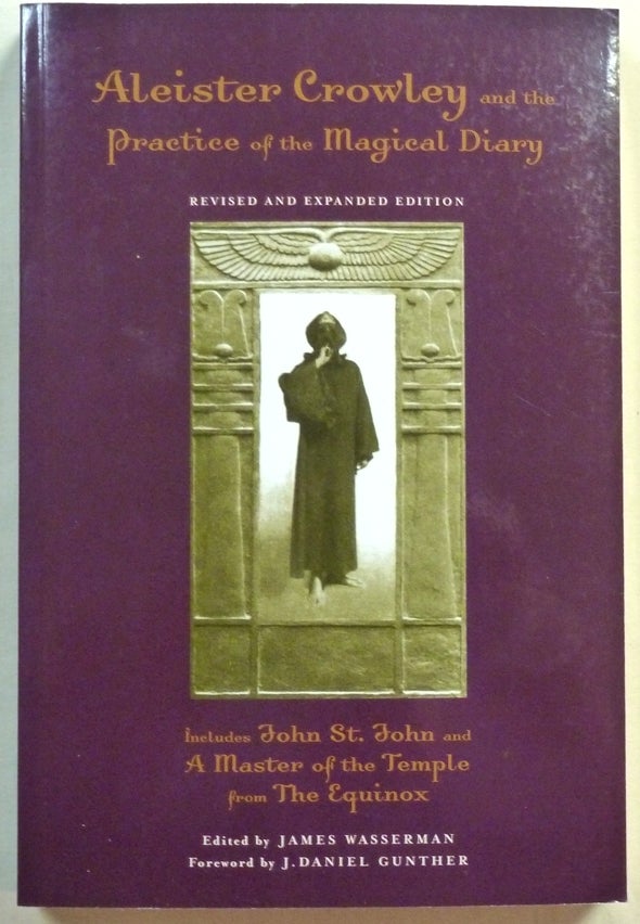 Item #70928 Aleister Crowley and the Practice of the Magical Diary. Including "John St. John" and "A Master of the Temple" from "The Equinox" Aleister. Edited CROWLEY, a new, James Wasserman, J. Daniel Gunther.
