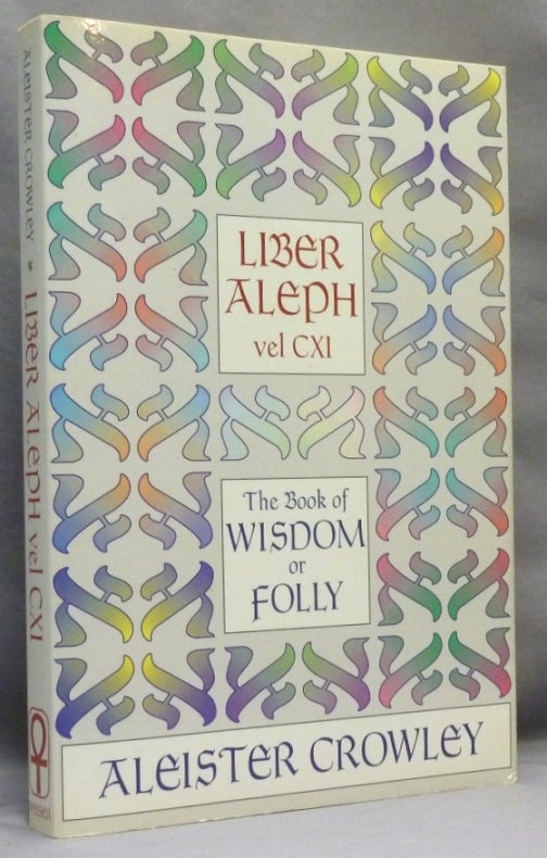 Item #70976 Liber Aleph Vel CXI: The Book of Wisdom or Folly; In the Form of an Epistle of 666 The Great Wild Beast to his Son 777. Being the Equinox Volume III Number VI. Aleister. Edited and CROWLEY, a, Aleister. Edited CROWLEY, Hymenaeus Beta.