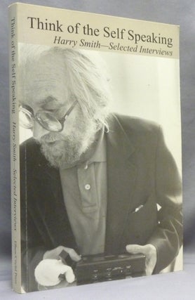 Item #70997 Think of the Self Speaking: Harry Smith - Selected Interviews. Harry SMITH, Hymenaeus...