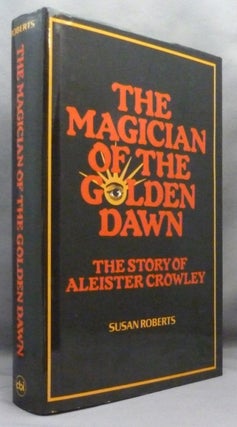 Item #71024 The Magician of the Golden Dawn. A Documentary History of a Magical Order 1887-1923....