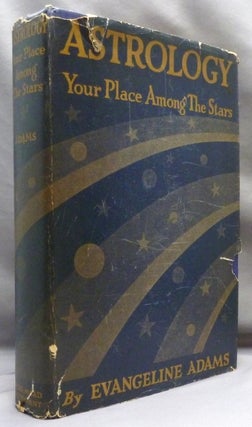 Astrology Your Place Among the Stars. With One Hundred Horoscopes of Famous People.