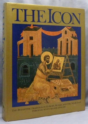 Item #71417 The Icon; [ The Byzantine Tradition in Europe, Russia, and the Near East Through...