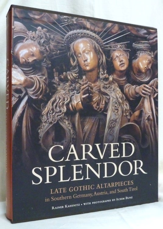 Item #71432 Carved Splendor: Late Gothic Altarpieces in Southern Germany, Austria, and South Tirol. Rainer KAHSNITZ, Russell Stockman., Achim Bunz.
