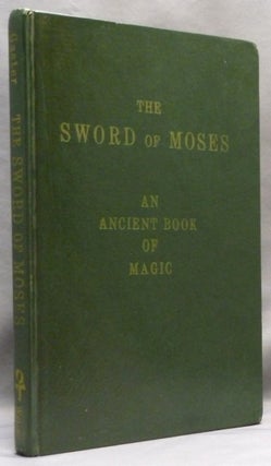 Item #71593 The Sword of Moses; An Ancient Book of Magic. From an unique manuscript. With...