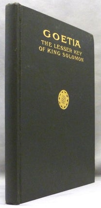 The Book of the Goetia or the Lesser Key of Solomon the King; From numerous manuscripts in Hebrew, Latin, French and English by the order of the Secret Chief of the Rosicrucian Order. The Best, Simplest, Most Intelligible and Most Effective Treatise Extant on Ceremonial Magic. This Book is Very Much Easier Both TO Understand and to Operate than the So-Called "Greater" Key of Solomon.