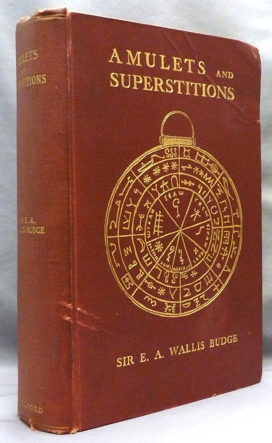 Item #71705 Amulets and Superstitions; The Original Texts with translations and descriptions of a long series of Egyptian, Sumerian, Assyrian, Hebrew, Christian, Gnostic and Muslim Amulets and Talismans and Magical Figures, with chapters on the Evil Eye, the Origin of the Amulet, the Pentagon, the Swastika, the Cross (Pagan and Christian), the Properties of Stones, Rings, Divination, Numbers, the Kabbalah, Ancient Astrology, Etc. With Twenty-Two plates and three hundred illustrations in the text. Sir E. A. Wallis BUDGE.