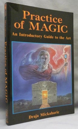Item #71707 Practice of Magic. An Introductory Guide to the Art. Draja MICKAHARIC