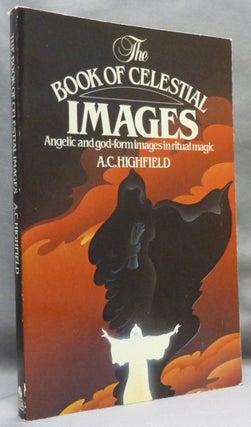Item #71735 The Book of Celestial Images. Angelic and God-form Images in Ritual Magic. A. C....