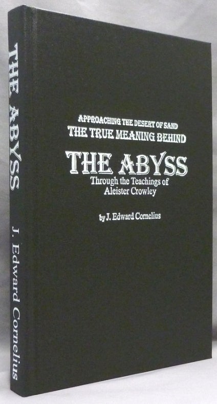 Item #71747 Approaching the Desert of Sand: THE TRUE MEANING BEHIND THE ABYSS, Through the Teachings of Aleister Crowley. J. Edward - . CORNELIUS, Erica Cornelius, Jerry Cornelius.