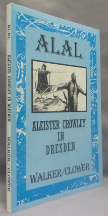 Item #71892 ALAL. Chronicle One. Aleister Crowley in Dresden. Brian WALKER, Paul Clower