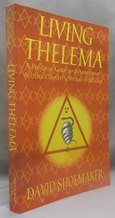 Item #71894 Living Thelema: A Practical Guide to Attainment in Aleister Crowley's System of...