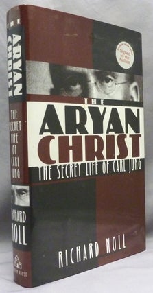 Item #72066 The Aryan Christ: The Secret Life of Carl Jung. Jung, Richard - NOLL, author