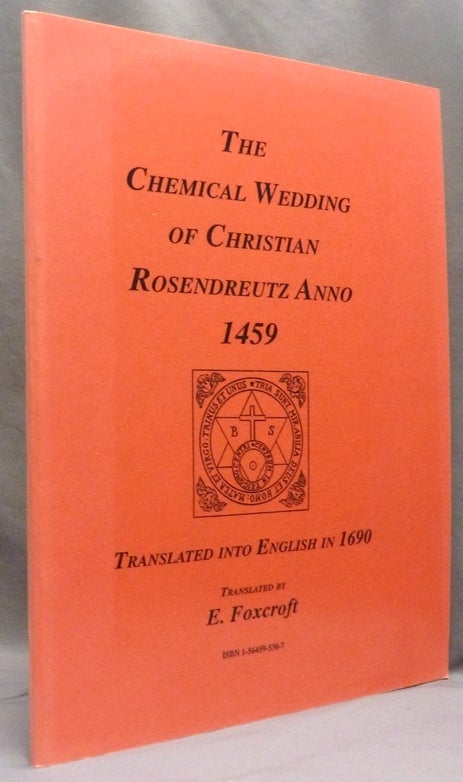 Item #72141 The Chemical Wedding of Christian Rosenkreutz Anno 1459. Translated into English in 1690. Christian Rosenkreutz, E. Foxcroft, aka Ezekiel Foxcroft.
