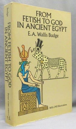 Item #72203 From Fetish to God in Ancient Egypt. Egyptology, Sir E. A. Wallis BUDGE
