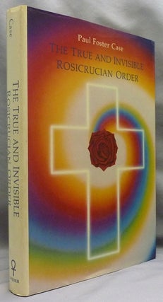 Item #72428 The True and Invisible Rosicrucian Order. Paul Foster CASE