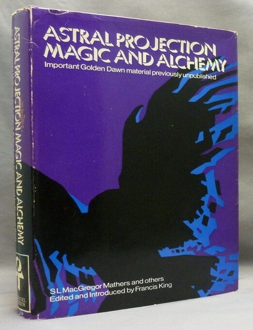 Astral Projection, Ritual Magic and Alchemy. Being Hitherto Unpublished ...