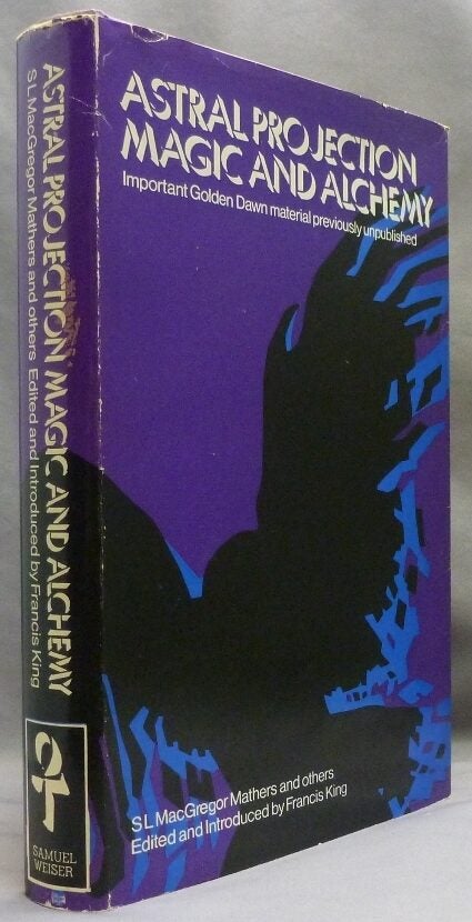 Astral Projection, Ritual Magic and Alchemy. Being Hitherto Unpublished ...