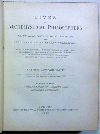 Lives of Alchemystical Philosophers. Based on Materials Collected in 1815 and Supplemented by Recent Researches with a Philosophical Demonstration of the True Principles of the Magnum Opus or Great Work of Alchemical Re-Construction and some Account of Spiritual Chemistry.