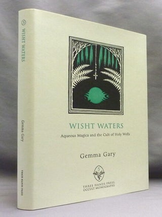 Wisht Waters, Aqueous Magica and the Cult of Holy Wells ( Three Hands Press Occult Monographs, Volume V ).